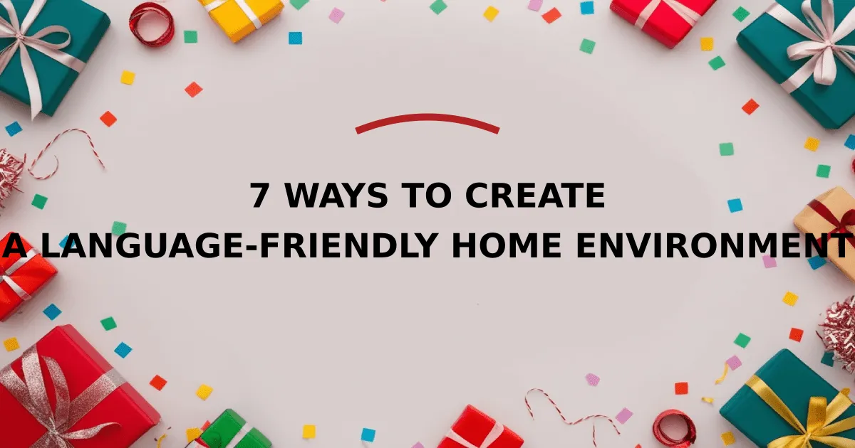 7 Ways to Create a Language-Friendly Home Environment